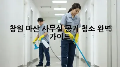 창원 마산 사무실 공기 청소 완벽 가이드